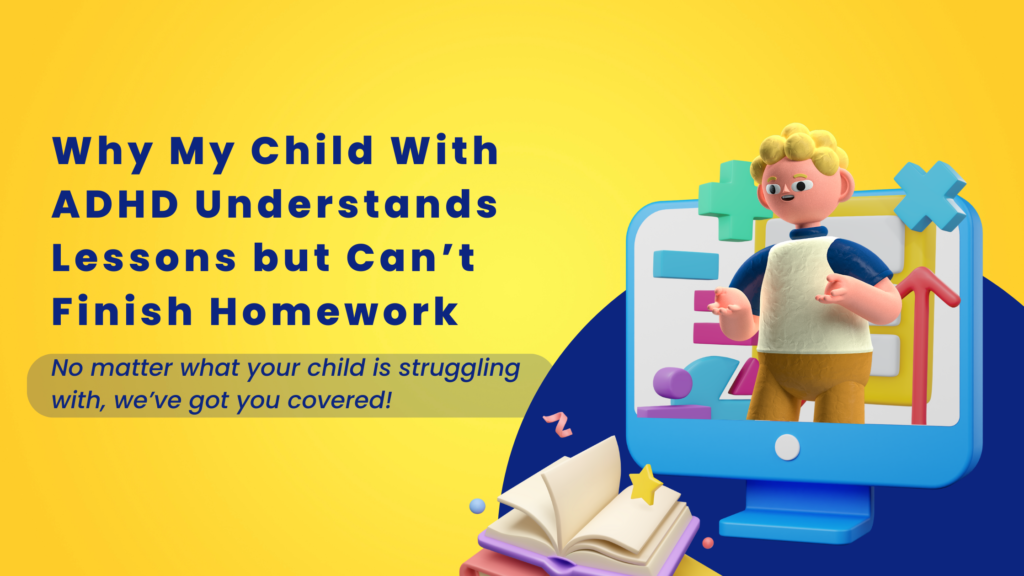 Child with ADHD understands lessons but cannot finish homework - ADHD tutoring and executive function coaching.